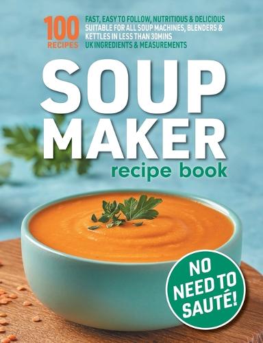 Soup Maker Recipe Book by Sophia Hobbs | Waterstones