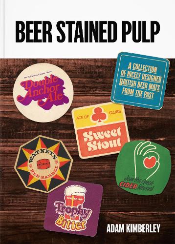Beer Stained Pulp: A Collection of Nicely Designed British Beer Mats from the Past (Hardback)