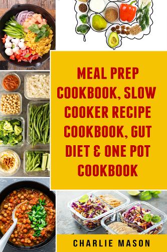 Meal Prep Cookbook, Slow Cooker Recipe Cookbook, Gut Diet & One Pot Cookbook (Paperback)