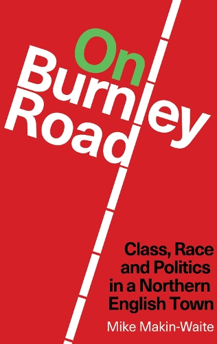On Burnley Road: Class, Race and Politics in a Northern English Town (Paperback)