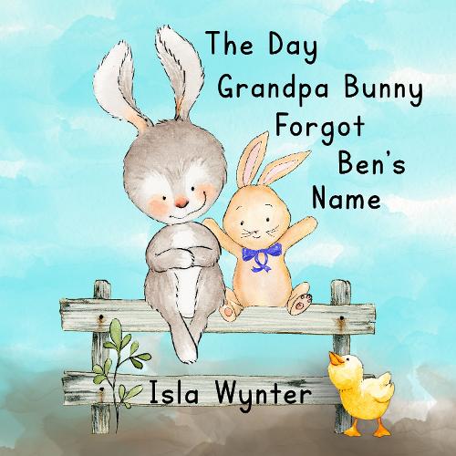 The Day Grandpa Bunny Forgot Ben's Name: A Picture Book About Dementia (Hardback)