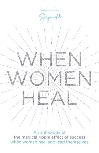 When Women Heal: An Anthology Of The Magical Ripple Effect Of Success When Women Heal (Hardback)