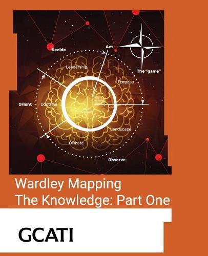 Wardley Mapping, The Knowledge: Part One - Topographical intelligence in business (Paperback)