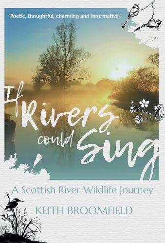 If Rivers Could Sing: A Scottish River Wildlife Journey: A Year in the Life of the River Devon as it flows through the  Counties of Perthshire, Kinross-shire & Clackmannanshire (Paperback)