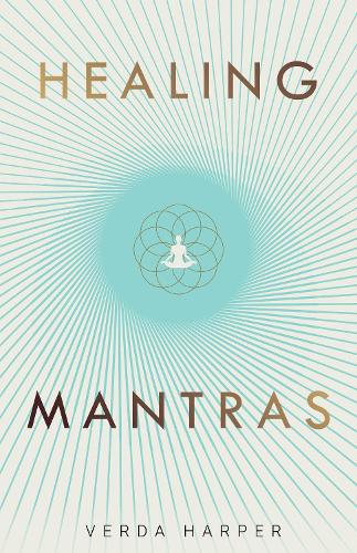 Healing Mantras: 1: A positive way to remove stress, exhaustion and anxiety by reconnecting with yourself and calming your mind - Modern Spiritual series 1 (Paperback)