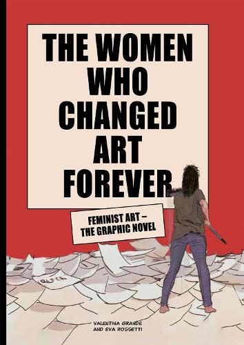 The Women Who Changed Art Forever: Feminist Art - The Graphic Novel (Hardback)