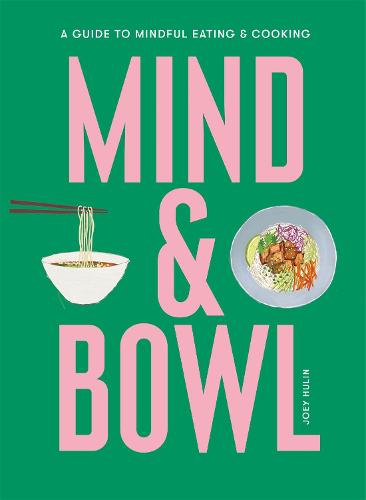 Mind & Bowl: A Guide to Mindful Eating & Cooking (Hardback)