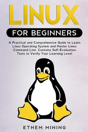 Linux for Beginners: A Practical and Comprehensive Guide to Learn Linux Operating System and Master Linux Command Line. Contains Self-Evaluation Tests to Check Your Learning Level (Paperback)