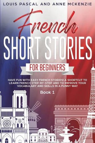 French Short Stories for Beginners by Louis Pascal, Anne McKenzie ...