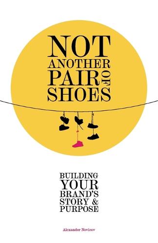 Not Another Pair of Shoes: Building Your Brand's Story and Purpose (Paperback)