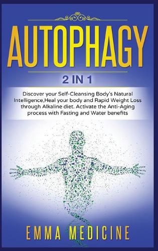 Autophagy: Discover your Self-Cleansing Body's Natural Intelligence, Heal your Body and Rapid Weight Loss through Alkaline Diet. Activate the Anti-Aging Process with Fasting and Water Benefits - Healthy Lifestyle and Delicious Recipes to Prevent and Reverse Disease 7 (Hardback)