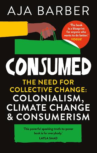 Consumed: The need for collective change; colonialism, climate change & consumerism (Paperback)