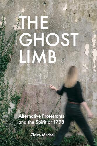 The Ghost Limb: Alternative Protestants and the Spirit of 1798 (Paperback)