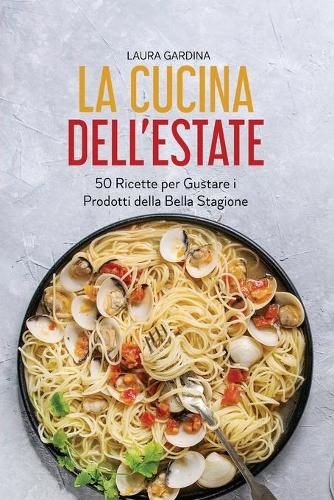 La Cucina dell'Estate: 50 Ricette per Gustare i Prodotti della Bella Stagione (Paperback)