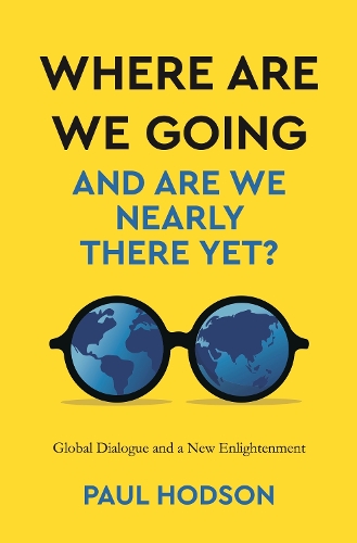 Where are we Going and are we Nearly There Yet?: Global Dialogue and a New Englightenment (Paperback)