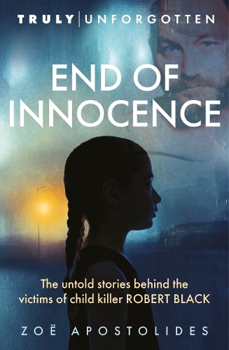End of Innocence: The Untold Stories Behind the Victims of Child Killer Robert Black - Truly Unforgotten (Paperback)