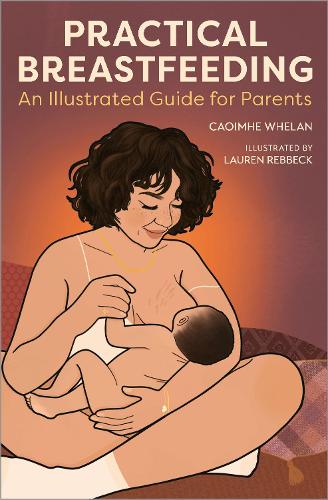 Practical Breastfeeding: An Illustrated Guide For Parents (Paperback)