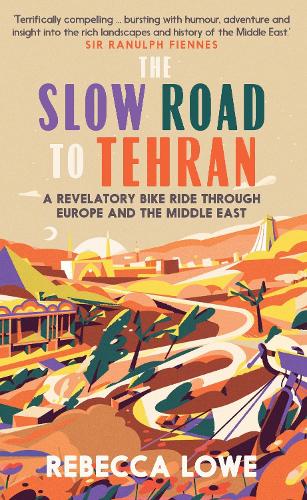 The Slow Road to Tehran: A Revelatory Bike Ride through Europe and the Middle East (Hardback)