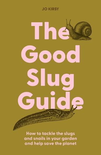 The Good Slug Guide: How to tackle the slugs and snails in your garden and help save the planet (Hardback)