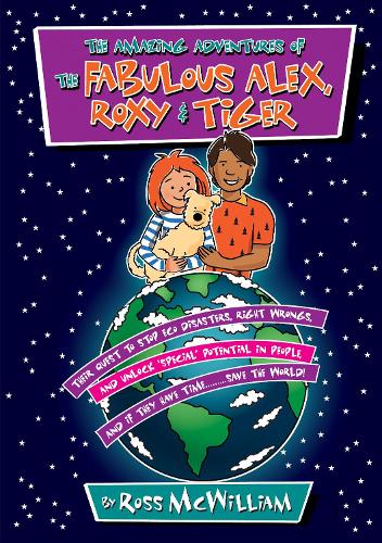 The Amazing Adventures of the Fabulous Alex, Roxy and Tiger: Their Quest to Stop Eco Disasters, Right Wrongs,  And Unlock Special Potential in People,  And if They Have Time........... Save the World (Paperback)