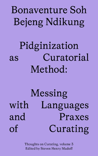 Pidginization as Curatorial Method: Messing with Languages and Praxes of Curating - Sternberg Press / Thoughts on Curating 3 (Paperback)