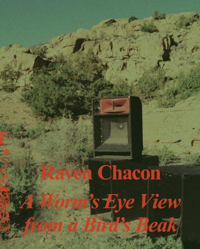 Raven Chacon: A Worm’s Eye View From a Bird’s Beak (Hardback)