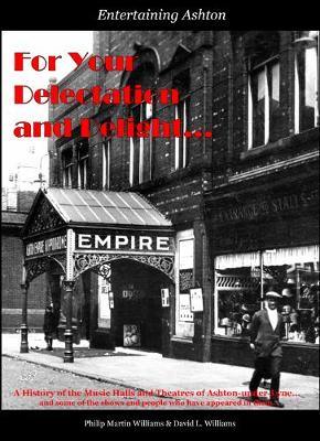 For Your Delectation and Delight: A History of the Music Halls and Theatres of Ashton-under-Lyne (and some of the shows and people who have appeared in them) - Entertaining Ashton one (Paperback)