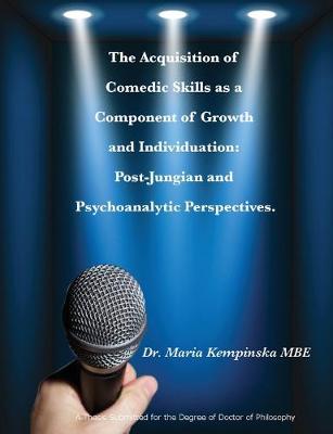 The Acquisition of Comedic Skills as a Component of Growth and Individuation: Post-Jungian and Psychoanalytic Perspectives. (Paperback)
