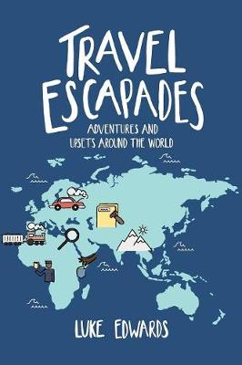 Travel Escapades: Adventures and Upsets Around the World (Paperback)