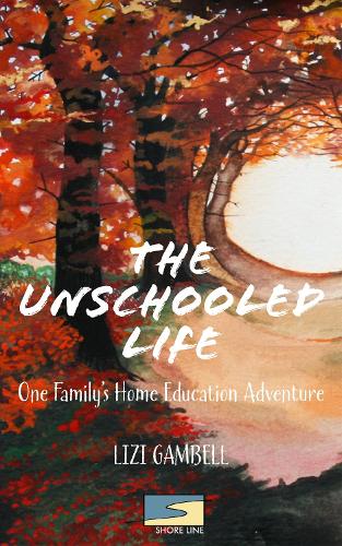 The Unschooled Life: One Family's Home Education Adventure (Paperback)