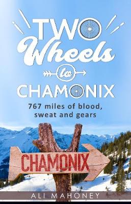 Two Wheels to Chamonix; 767 miles of blood, sweat and gears (Paperback)