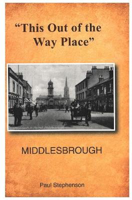 '' This Out of the Way Place'': Central Middlesbrough in Three Parts and Linthorpe Road and Linthorpe Village (Paperback)