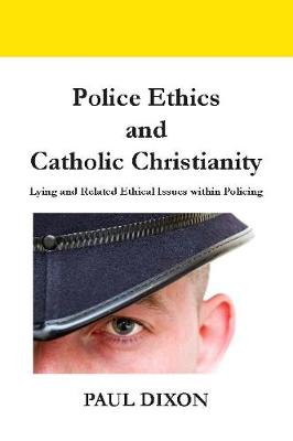 Police Ethics and Catholic Christianity: Lying and Related Ethical Issues within Policing (Paperback)