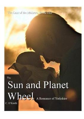 the Sun and Planet Wheel: A Romance of Wortley, Leeds - Last of the Maisters 1 (Paperback)