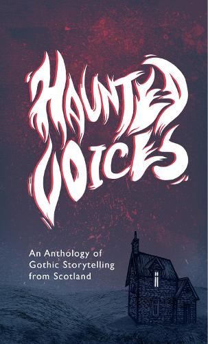 Haunted Voices: An Anthology of Gothic Storytelling from Scotland (Paperback)