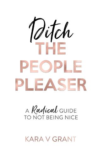 Ditch the People Pleaser: A Radical Guide to Not Being Nice (Paperback)