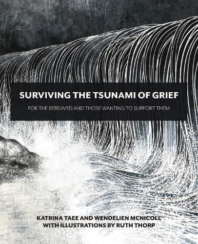 Surviving the Tsunami of Grief: For the Bereaved and Those Wanting to Support Them (Paperback)