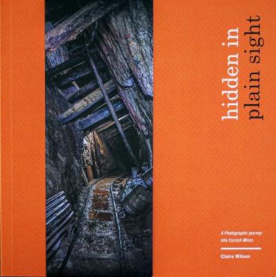 Hidden in Plain Sight: A Photographic Journey into Cornish Mines (Paperback)