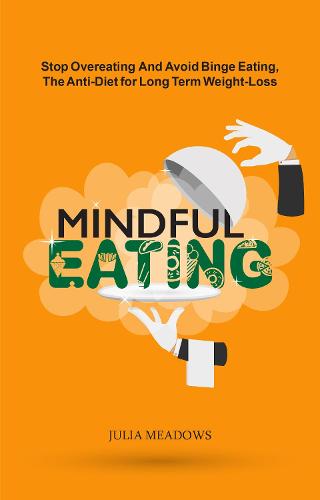 Mindful Eating: Stop Overeating and Avoid Binge Eating, The Anti-Diet ...