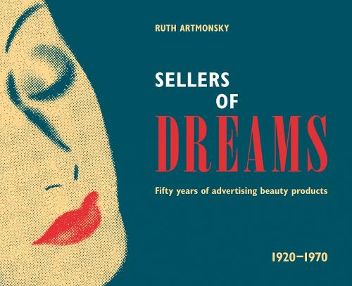 Sellers of Dreams: Fifty years of the advertising of beauty products 1920-1970 (Paperback)