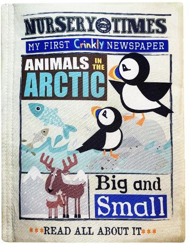 Arctic MY FIRST CRINKLY NEWSPAPER: Read All About It - NURSERY TIMES 15 (Paperback)