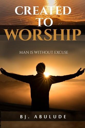 Created to worship: Man is without excuse (Paperback)