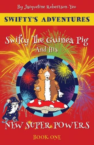Swifty The Guinea Pig And His New Super Powers 2018: By Jacqueline Robertson-Yeo - Swifty's Adventures 1 (Paperback)