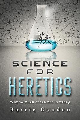 Science for Heretics: Why so much of science is wrong (Paperback)