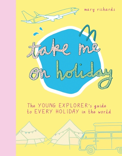 Take Me On Holiday: The Young Explorer's Guide to Every Holiday in the World - Take Me To (Paperback)