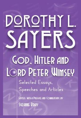 God, Hitler and Lord Peter Wimsey: Selected Essays, Speeches and Articles by Dorothy L. Sayers (Paperback)
