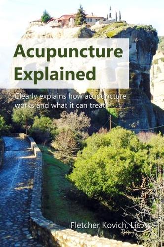 Acupuncture Explained: Clearly explains how acupuncture works and what it can treat (Paperback)