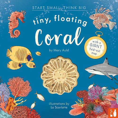 Tiny, Floating Coral: A fact-filled picture book about the life cycle of coral, with fold-out map of the world’s coral reefs (ages 4-8) - Start Small, Think Big (Hardback)