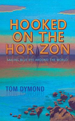Hooked on the Horizon: Sailing Blue Eye Around the World - The Sailing Blue Eye Around the World Series (Paperback)
