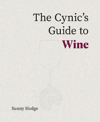 The Cynic's Guide to Wine: Demystifying wine from vineyard to glass (Hardback)